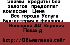 Займы, кредиты без залогов, предоплат, комиссий › Цена ­ 3 000 000 - Все города Услуги » Бухгалтерия и финансы   . Ненецкий АО,Верхняя Пеша д.